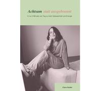 Achtsam statt ausgebrannt: Selbstfürsorge, Routinen & innere Stärke für Frauen im Stress - Wie du dein Leben neu strukturierst, ohne dich selbst zu verlieren