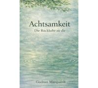 Achtsamkeit: Die Rückkehr zu dir