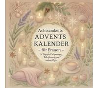Achtsamkeits-Adventskalender für Frauen - 24 Tage Entspannung, Self-Care & innere Ruhe: Ein mindful Adventskalender mit einfachen Ideen für ... dein Relax-Adventskalender für Körper & Seele