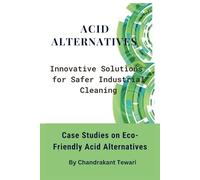 ACID ALTERNATIVES: Innovative Solutions for Safer Industrial Cleaning