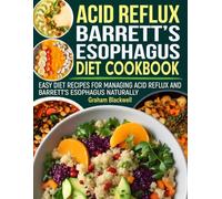 Acid Reflux & Barrett’s Esophagus Diet Cookbook: Easy Diet Recipes for Managing Acid Reflux and Barrett’s Esophagus Naturally.