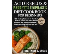 ACID REFLUX & BARRETT’S ESOPHAGUS DIET COOKBOOK FOR BEGINNERS: 100+ Healing Recipes & 30-Day Meal Plans to Soothe Acid Reflux, Relieve Heartburn, and ... Health with Easy, Delicious, and Safe Foods