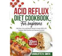 Acid Reflux Diet Cookbook For Beginners: 1000 Days of Easy and Delicious Recipes to soothe GERD & LPR Symptoms, Relief Heartburn and Overcome Discomfort - Complete with 30 Days Meal Plan