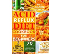 Acid Reflux Diet Cookbook for Beginners: The Complete Guide With 70 Delicious and Healthy Heartburn Relief Recipes to Rapidly Reduce GERD & LPR ... (30 Minutes Acid Reflux Diet Cookbooks)