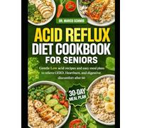 ACID REFLUX DIET COOKBOOK FOR SENIORS: Gentle Low-Acid Recipes and Easy Meal Plans to Relieve GERD, Heartburn, and Digestive Discomfort After 60