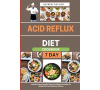 Acid Reflux Diet Cookbook: Healing Recipes, Essential Tips, And Lifestyle Strategies For Lasting Relief And Digestive Wellness