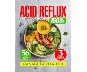 Acid Reflux Diet Cookbook: Manage GERD & LPR with 150 Easy Delicious Recipes. 56-Day Meal Plan for Heartburn Relief and Improved Digestion. Includes Vegan, Smoothie, and Gluten-Free Dessert Chapters