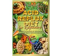 Acid Reflux Diet for Beginners: Gentle Low-Acid Recipes and a 28 Day Meal Plan to Support Digestive Comfort and Everyday Relief