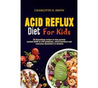 ACID REFLUX DIET FOR KIDS: 20 Nourishing Recipes to help Parents Combat GERD & LPR Symptoms, Relief Heartburn and Overcome Discomfort in Children