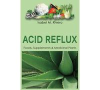 ACID REFLUX. Foods, Supplements & Medicinal Plants: Natural Remedies, Daily Recipes, Juices and Smoothies.