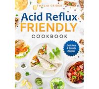 Acid Reflux-Friendly Cookbook: Delicious Recipes for Soothing Digestive Woes and Promoting Total Well-Being
