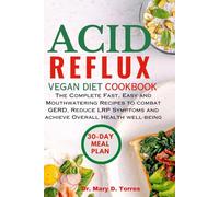 ACID REFLUX VEGAN DIET COOKBOOK: The Complete Fast, Easy and Mouthwatering Recipes to combat GERD, Reduce LRP Symptoms and achieve Overall Health well-being with 30-Day meal plan