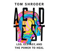 Acid Test: LSD, Ecstasy, and the Power to Heal