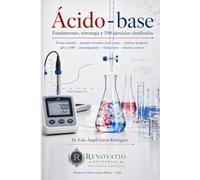 Ácidos y Bases: Fundamentos, equilibrio químico y 500 problemas para dominar el pH, las titulaciones y los amortiguadores