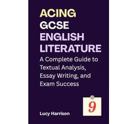 Acing GCSE English Literature: A Complete Guide to Textual Analysis, Essay Writing, and Exam Success