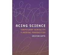 Acing Science: Compulsory Sexuality and Asexual Possibilities (Feminist TechnosciencesFeminist TechnosciencesFeminist TechnosciencesFeminist TechnosciencesFeminist TechnosciencesAcing Science)