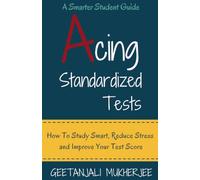 Acing Standardized Tests: How to Study Smart, Reduce Stress and Improve Your Test Score: 3 (The Smarter Student)
