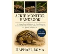 ACKIE MONITOR HANDBOOK: A Comprehensive Guide to the Care, Conservation, and Ethical Stewardship of Varanus acanthurus in Captivity and the Wild