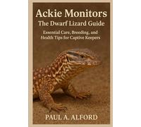 Ackie Monitor: The Desert Jewel of Australia: A Complete Guide to the Biology, Behavior, and Captive Mastery of the Dwarf Spiny-Tailed Monitor