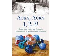 Acky, Acky 1, 2, 3!: Playground games and rhymes in Herefordshire & Worcestershire, 1880-2010