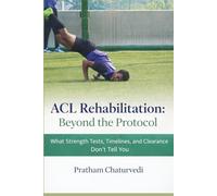 ACL Rehabilitation: Beyond the Protocol: What Strength Tests, Timelines, and Clearance Don’t Tell You