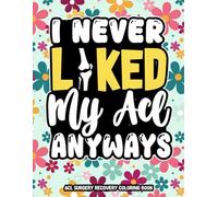 ACL Surgery Recovery Coloring Book: Funny and Motivational Illustrations for Stress Relief and Recovery After ACL Surgery Gift