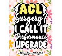 ACL Surgery Recovery Coloring Book: Motivational and Fun Illustrations for Relaxation and Recovery ... The Perfect Knee Surgery Gift