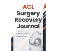 ACL Surgery Recovery Journal: A Daily Tracker for Physical Therapy, Knee Rehab, Range of Motion, and Milestones