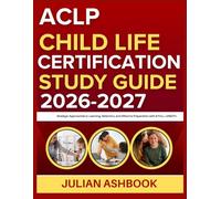 ACLP CHILD LIFE CERTIFICATION STUDY GUIDE 2026-2027: Strategic Approaches To Learning, Retention, And Effective Preparation With 9 Full Length