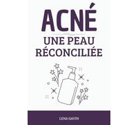 ACNÉ UNE PEAU RÉCONCILIÉE: Un guide pratique et illustré pour t'aider à te débarrasser de ton acné