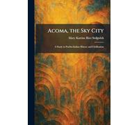 Acoma, the Sky City: A Study in Pueblo-Indian History and Civilization