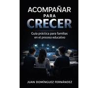 Acompañar para crecer: Guía práctica para familias en el proceso educativo