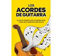 Acordes de Guitarra: Todos los acordes de guitarra explicados de forma sencilla para principiantes - El libro completo para tocar con facilidad todas las posiciones de acordes