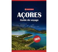 Açores Guide De Voyage 2025: Explorez São Miguel, Terceira et plus encore avec les principales attractions, les choses à faire, les itinéraires, la ... essentiels pour les visiteurs novices