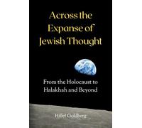 Across the Expanse of Jewish Thought: From the Holocaust to Halakhah and Beyond