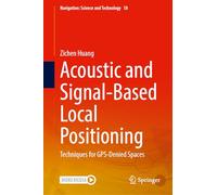 Acoustic and Signal-Based Local Positioning: Techniques for GPS-Denied Spaces (Navigation: Science and Technology, 18)