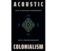 Acoustic Colonialism: Acts of Mapuche Interference (Dissident Acts)