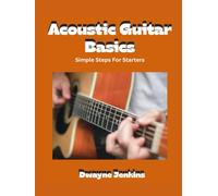 Acoustic Guitar Basics: Simple Steps For Starters. Full Color, Learn Chords, Strumming, Picking, Reading Notation, Basic Theory, Finger Exercises, Practice Habits, And Much, Much, More.
