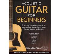 ACOUSTIC GUITAR FOR BEGINNERS: The most complete course to learn guitar: Songs, technique, theory, audios and more