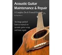 Acoustic Guitar Maintenance and Repair: A Complete Do-It-Yourself Guide