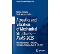 Acoustics and Vibration of Mechanical Structures-AVMS-2025: Proceedings of the 18th AVMS, Timişoara, Romania, May 30-31, 2025 (Springer Proceedings in Physics, 345)