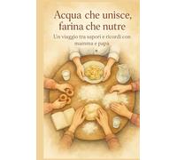 Acqua che unisce, farina che nutre: In viaggio tra sapori e ricordi con mamma e papà (La casa delle seconde possibilità)