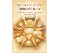 Acqua che unisce, farina che nutre: In viaggio tra sapori e ricordi con mamma e papà (La casa delle seconde possibilità)