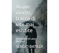 Acque morte, tracce di vite mai esistite: Un indagine di Laura Martinez (Ispettrice Laura Martinez)
