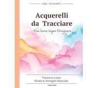 Acquerelli da Tracciare: Reverse Coloring ad Acquerello | Trasforma le Macchie di Colore in Disegni Creativi con le Tue Linee - Libro Rilassante per Adulti (Linee Rilassanti)