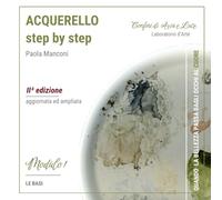 Acquerello step by step: Guida pratica di pittura ad acquerello per principianti, con esercizi - II edizione -