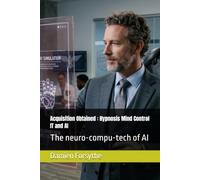 Acquisition of what should not have been obtained : Hypnosis Mind Control IT and AI: The neuro-compu-tech of AI
