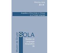 Acquisition of Word Order in Chinese As a Foreign Language: 38 (Studies on Language Acquisition)