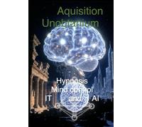 Acquisition Unobtainium: Hypnosis Mind Control IT and AI