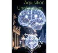 Acquisition Unobtainium: Hypnosis Mind Control IT and AI